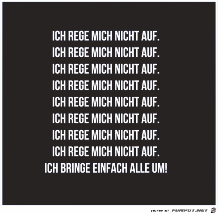Ich rege mich nicht auf Ich rege mich nicht auf