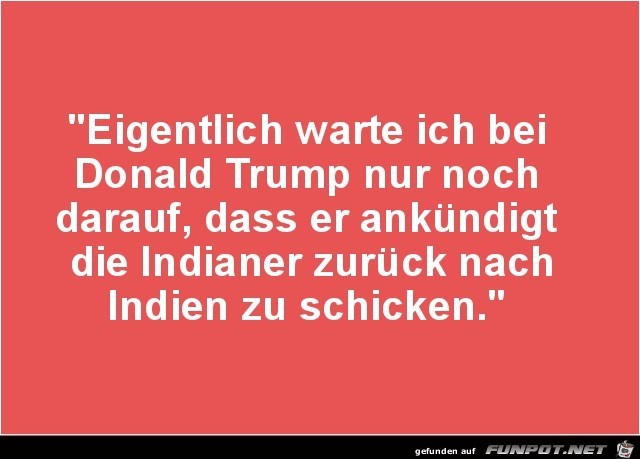 eigentlich warte ich bei Donald Trump......