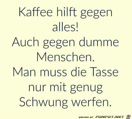 Kaffee hilft gegen alles Kaffee hilft gegen alles