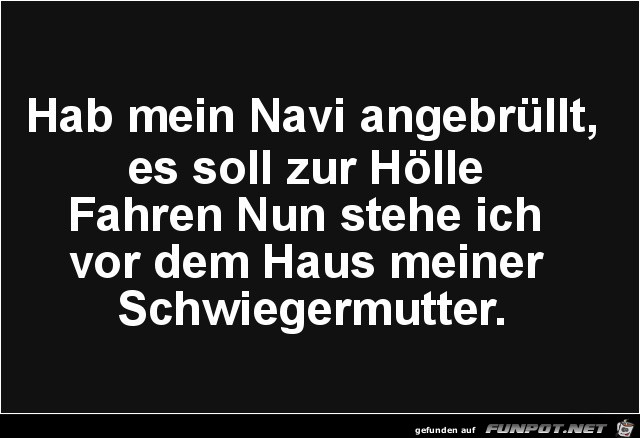 hab mein Navi angebrüllt......... hab mein Navi angebrüllt.........