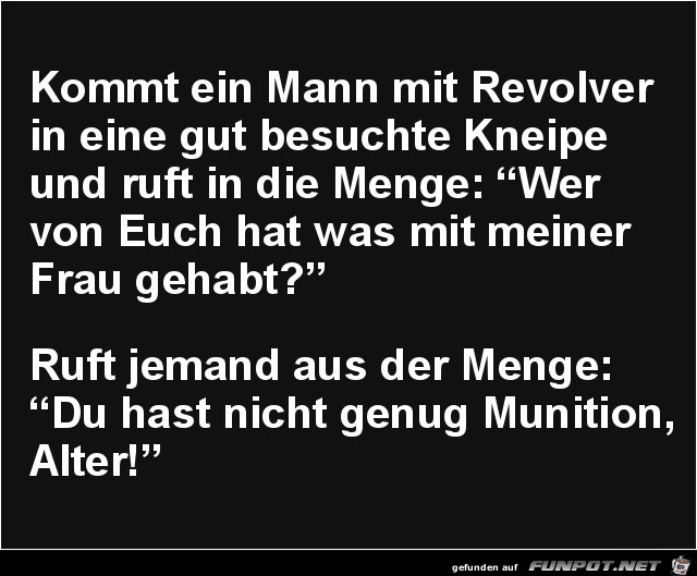 kommt ein Mann mit Revolver....... kommt ein Mann mit Revolver.......