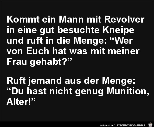 kommt ein Mann mit Revolver.......