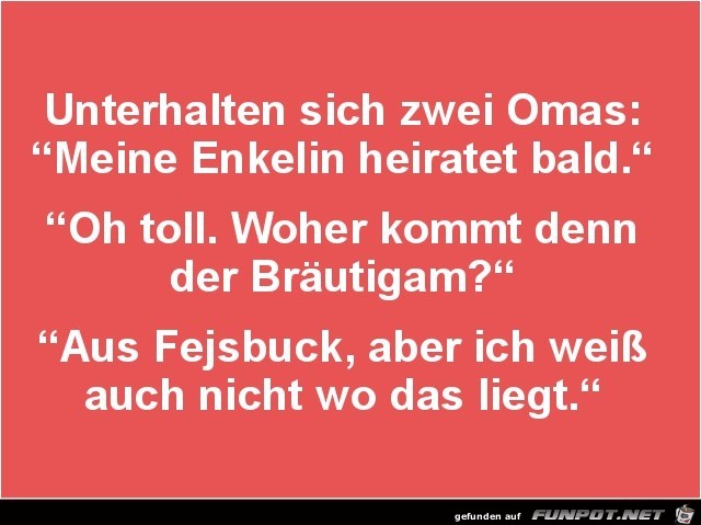 unterhalten sich zwei Omas.......