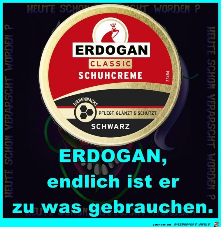 Endlich was fuer Erdogan