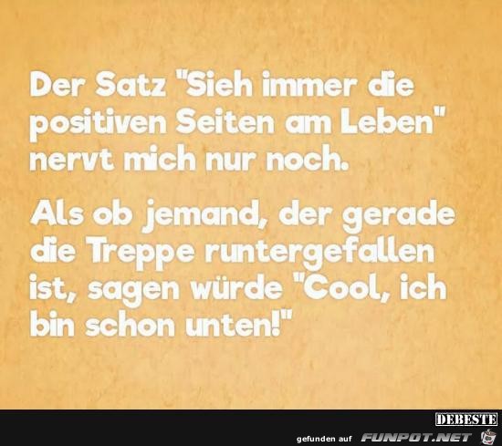 sieh immer die positiven Seiten am Leben..... sieh immer die positiven Seiten am Leben.....