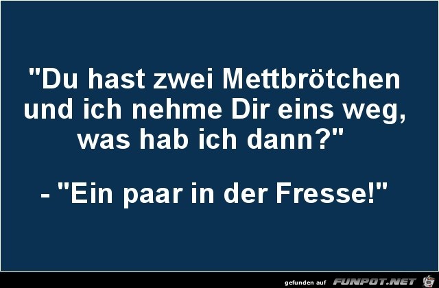 du hast zwei Mettbrötchen....... du hast zwei Mettbrötchen.......
