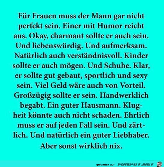 für Frauen muss der Mann gar nicht perfekt ein...... für Frauen muss der Mann gar nicht perfekt ein......