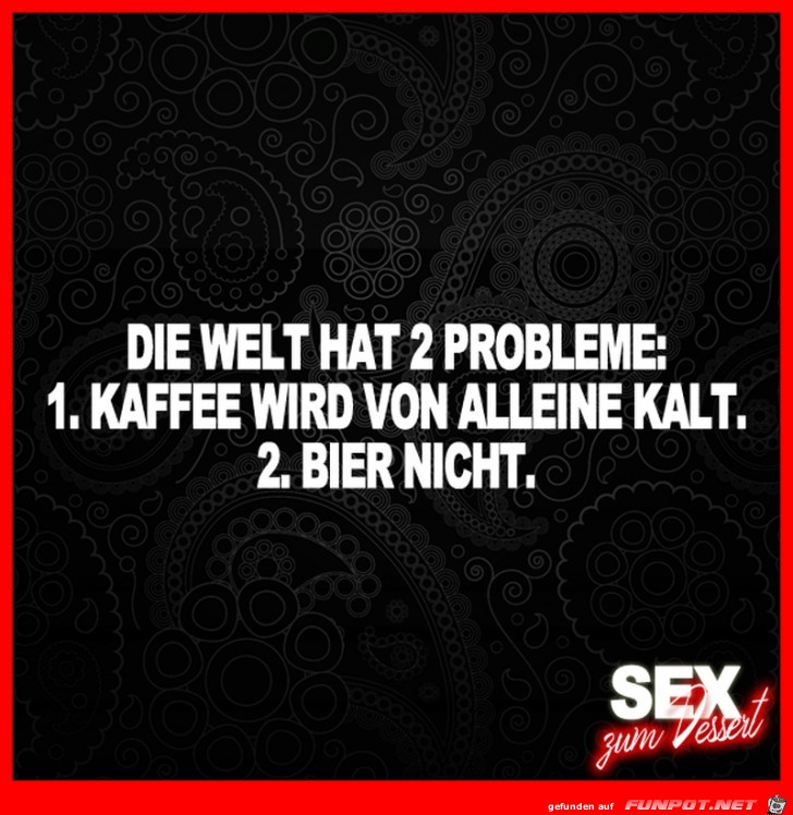 Die Welt hat 2 Probleme