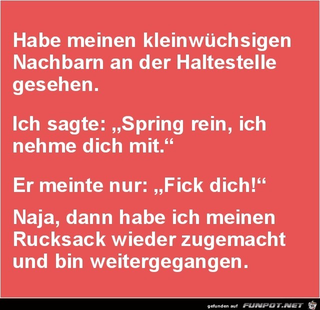 habe meinen kleinwüchsigen Nachbarn........ habe meinen kleinwüchsigen Nachbarn........