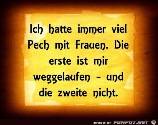 ich hatte immer viel Pech.....