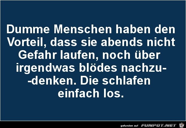 dumme Menschen haben den Vorteil...... dumme Menschen haben den Vorteil......