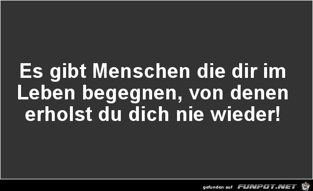 es gibt Menschen die dir im Leben....... es gibt Menschen die dir im Leben.......