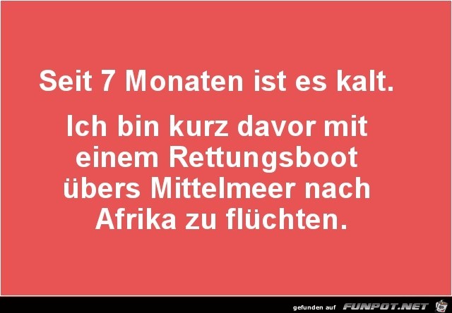 seiit 7 Monaten ist es kalt........