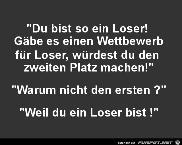 du bist so ein Loser!........