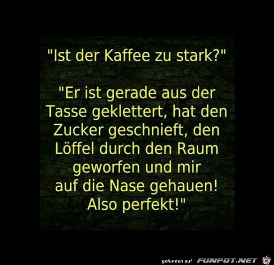 ist der Kaffee zu stark?....... ist der Kaffee zu stark?.......