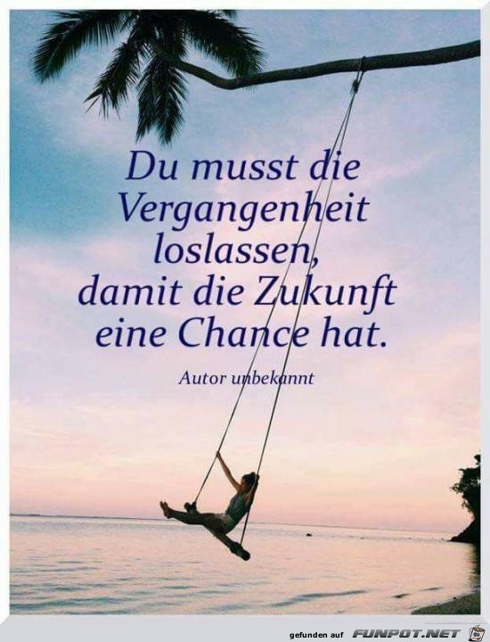 du musst die Vergangenheit loslassen.......