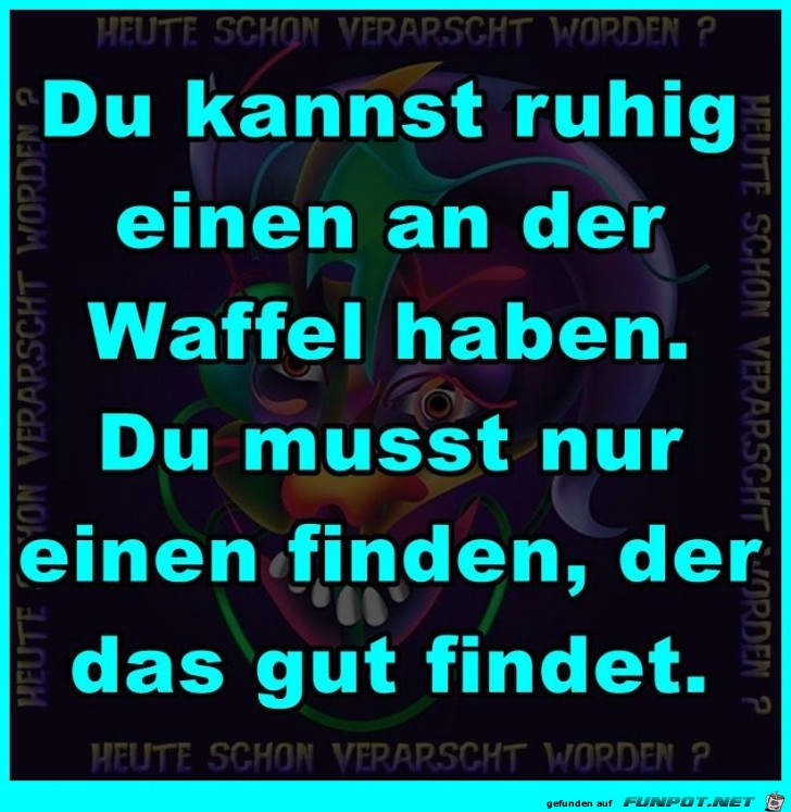 Einen an der Waffel haben