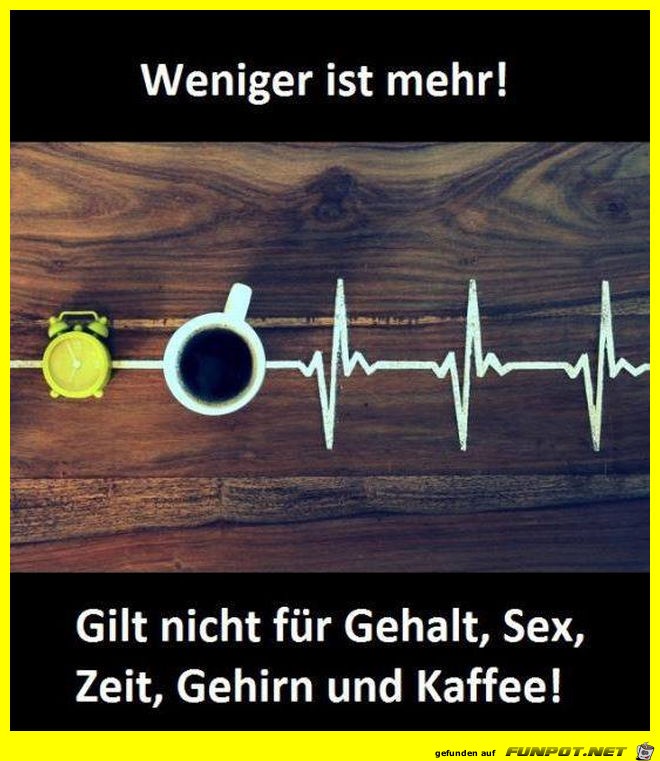 Weniger ist mehr! Weniger ist mehr!