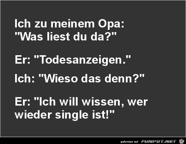 ich zu meinem Opa:.......