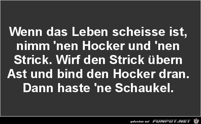 wenn das Leben scheisse ist,...... wenn das Leben scheisse ist,......