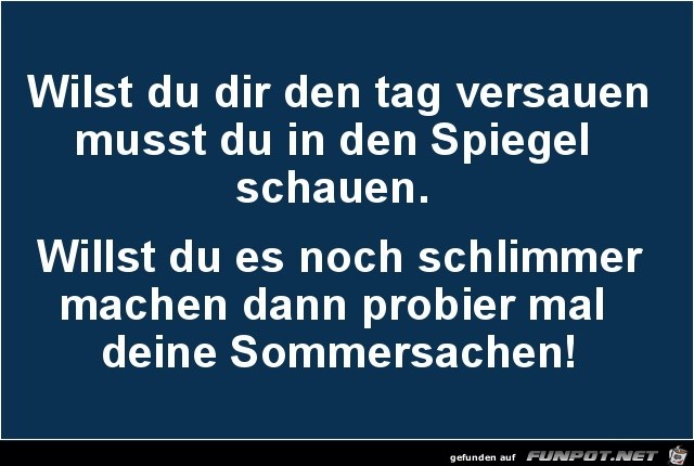 willst du dir den Tag versauen....... willst du dir den Tag versauen.......