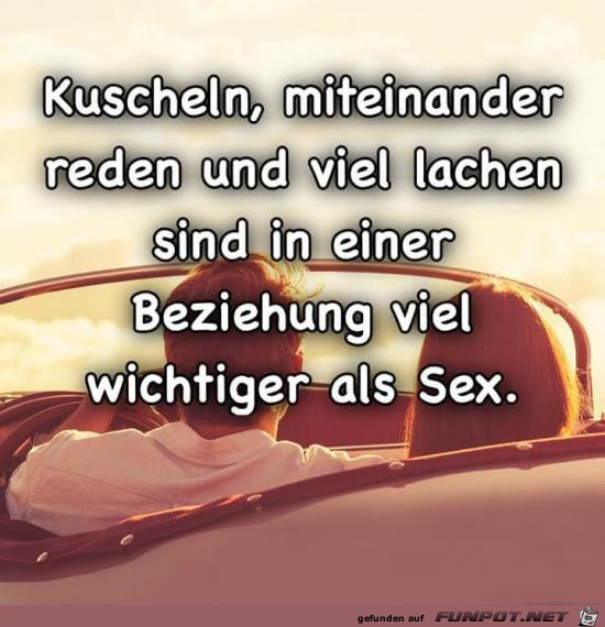 Kuscheln, miteinander reden und viel lachen.....