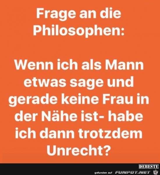 Frage an die Philosophen:.....