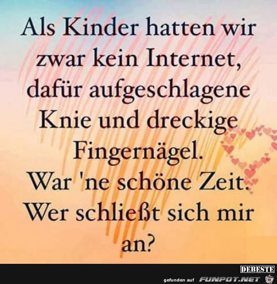 als Kinder hatten wir zwar kein Internet,....... als Kinder hatten wir zwar kein Internet,.......