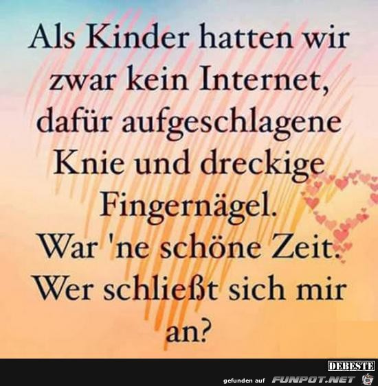 als Kinder hatten wir zwar kein Internet,.......