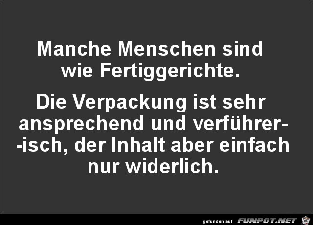 manche Menschen sind wie Fertiggerichte.....