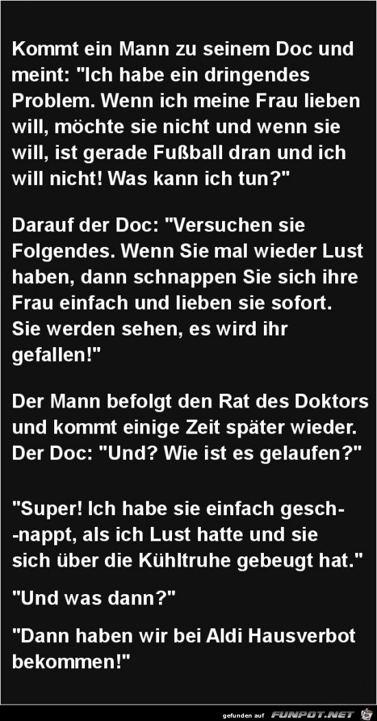 kommt ein Mann zu seinem Doc.......