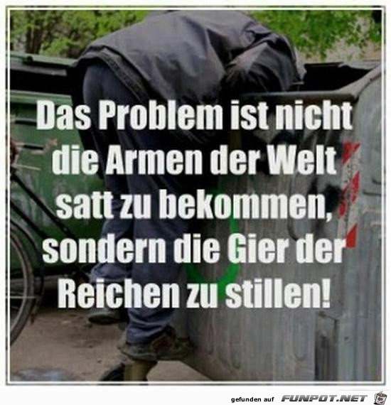 das Problem ist nicht die Armen der Welt........ das Problem ist nicht die Armen der Welt........