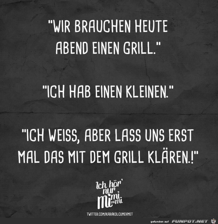Wir brauchen heute einen Grill Wir brauchen heute einen Grill
