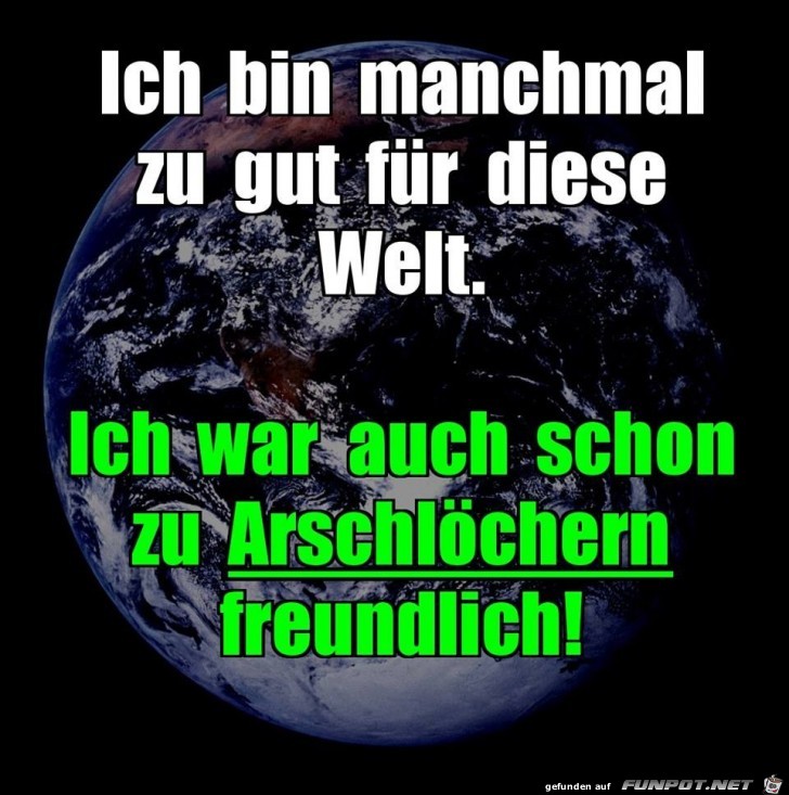 Ich bin zu gut Ich bin zu gut