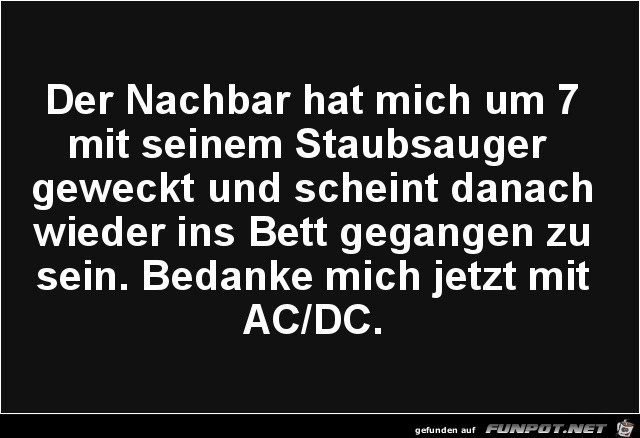 der Nachbar hat mich um 7 Uhr......... der Nachbar hat mich um 7 Uhr.........