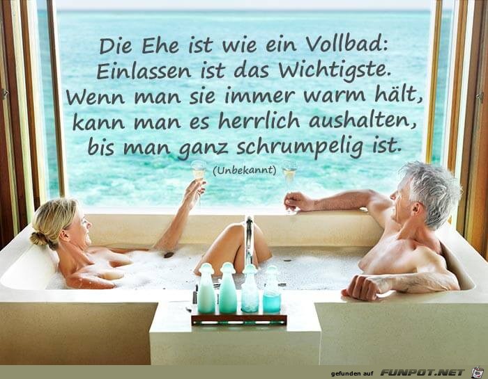 die Ehe ist wie ein Vollbad......... die Ehe ist wie ein Vollbad.........