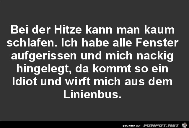 bei der Hitze kann man kaum schlafen..... bei der Hitze kann man kaum schlafen.....