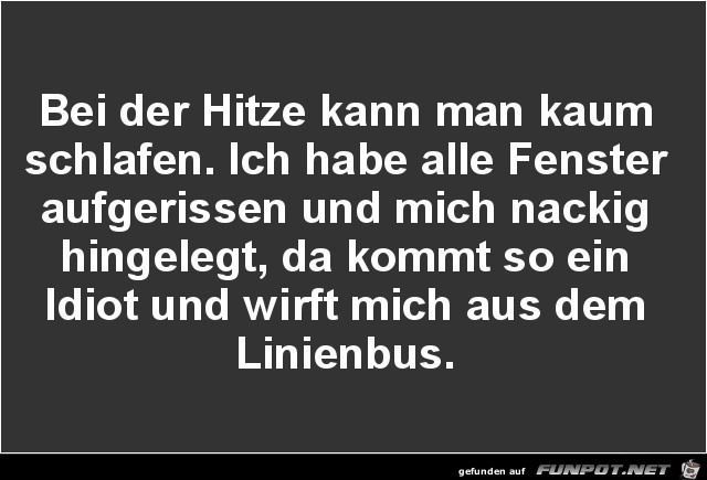 bei der Hitze kann man kaum schlafen.....