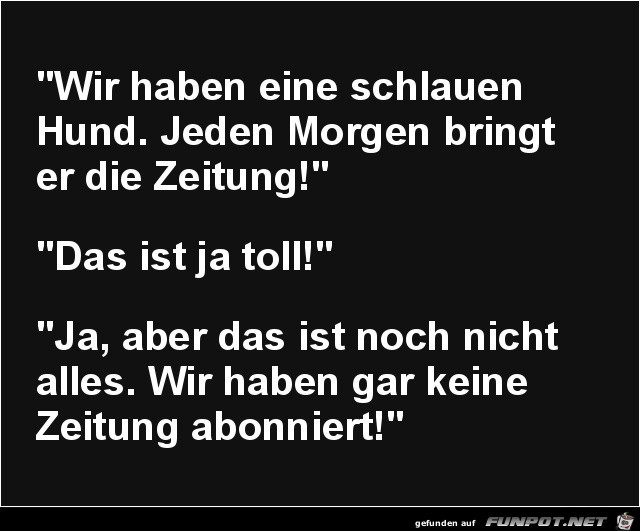 wiir haben einen schlauen Hund.... wiir haben einen schlauen Hund....