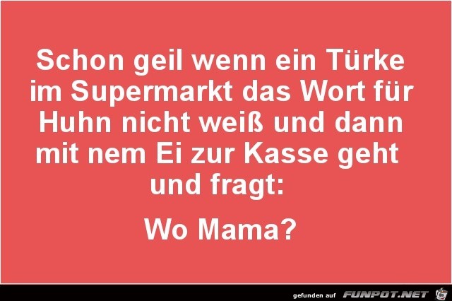 schon geil, wenn ein Trke im Supermarkt.........