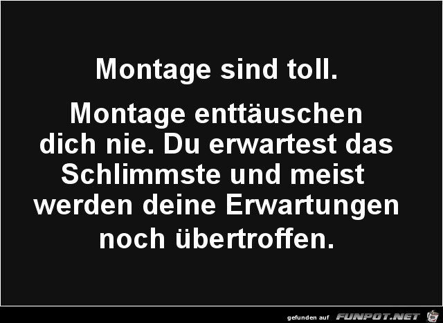 Montage ist toll,....... Montage ist toll,.......