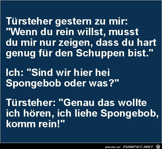 Türsteher gestern zu mir:...... Türsteher gestern zu mir:......