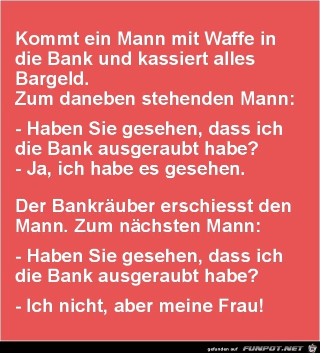 kommt ein Mann mit Waffe in die Bank.....