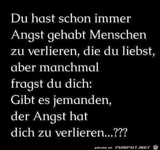 du hast schon immer Angst gehabt........