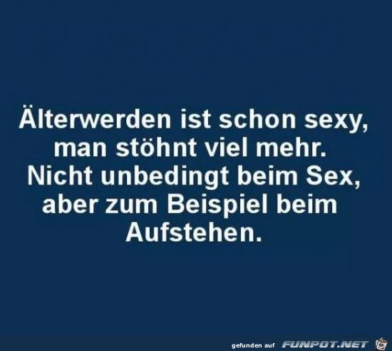 Älterwerden ist schon sexy,....... Älterwerden ist schon sexy,.......