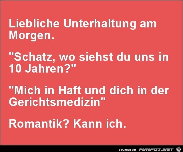 Liebliche Unterhaltung am Morgen:..... Liebliche Unterhaltung am Morgen:.....