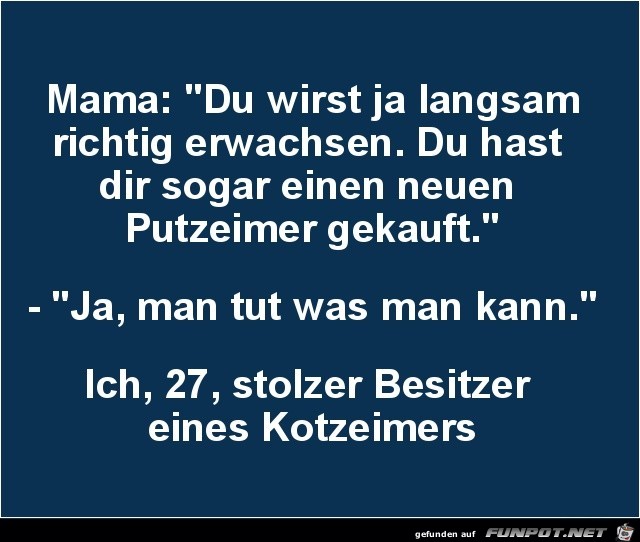 du wirst ja langsam erwachsen........ du wirst ja langsam erwachsen........