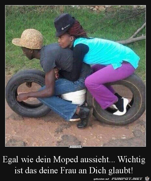 egal wie dein Moped aussieht......