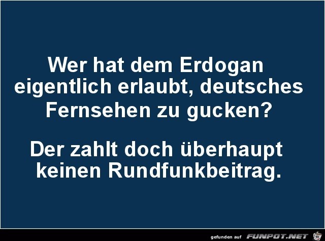 wer hat dem Erdogan erlaubt......... wer hat dem Erdogan erlaubt.........