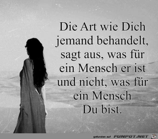 die Art, wie dich jemand behandelt..........